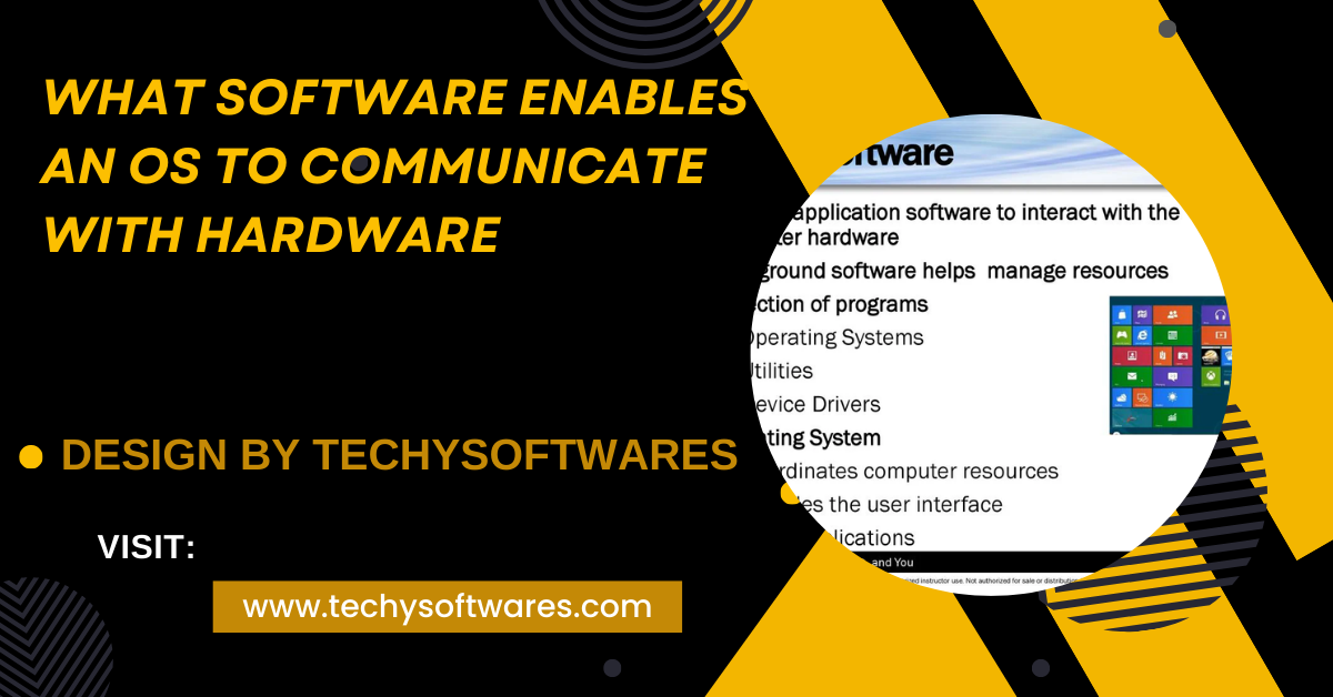 What software enables an os to communicate with hardware